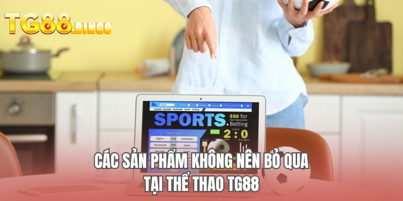 Các sản phẩm không nên bỏ qua tại thể thao TG88