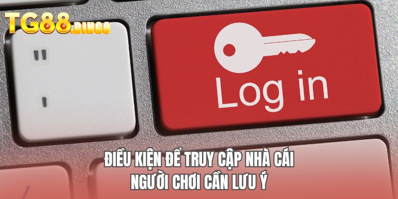 Điều kiện để truy cập nhà cái người chơi cần lưu ý