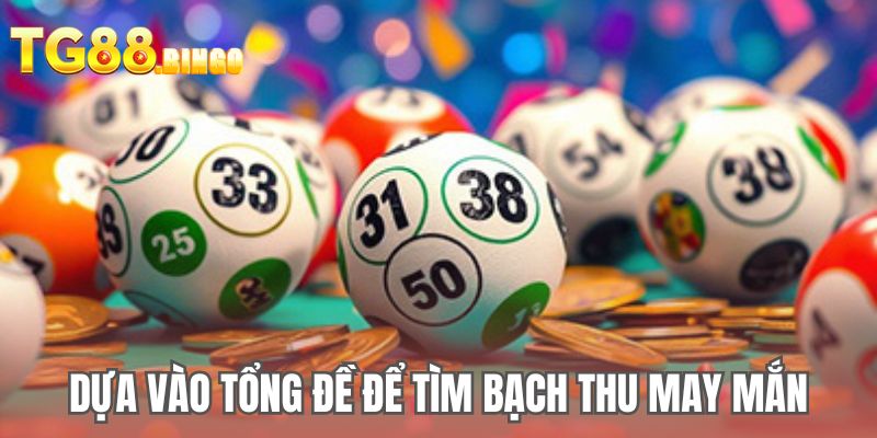 Dựa vào tổng đề để tìm bạch thu may mắn