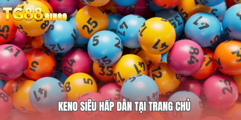 Keno siêu hấp dẫn tại trang chủ