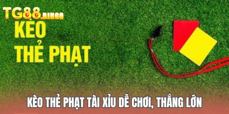 Kèo thẻ phạt tài xỉu dễ chơi, thắng lớn
