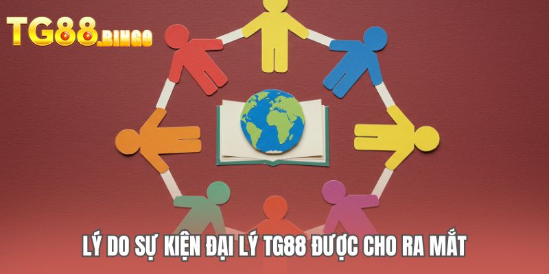 Lý do sự kiện đại lý TG88 được cho ra mắt