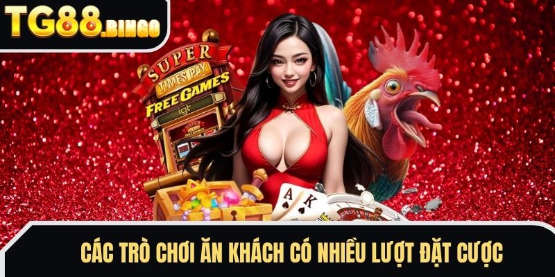 Các trò chơi ăn khách có nhiều lượt đặt cược 