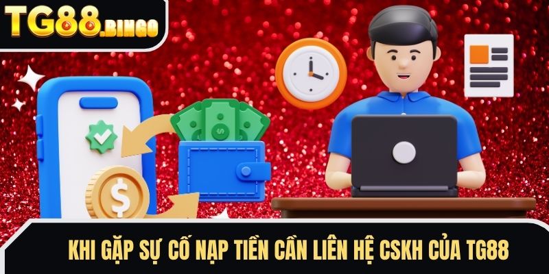 Khi gặp sự cố nạp tiền cần liên hệ CSKH của TG88 
